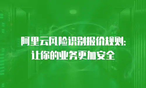 阿里云风险识别报价规则：让你的业务更加安全