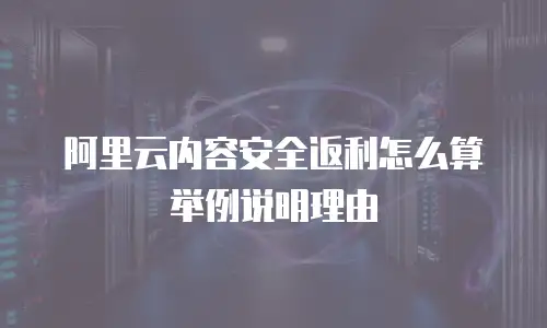 阿里云内容安全返利怎么算举例说明理由
