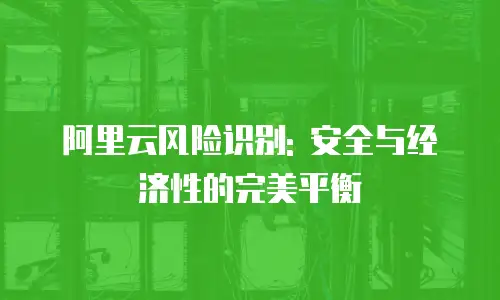 阿里云风险识别: 安全与经济性的完美平衡