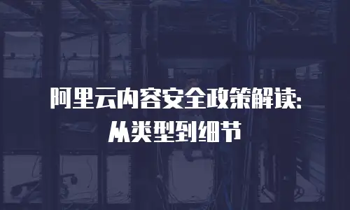 阿里云内容安全政策解读：从类型到细节