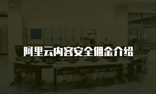 阿里云内容安全佣金介绍