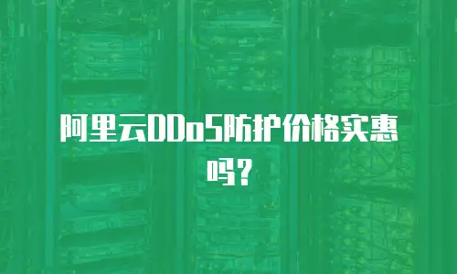 阿里云DDoS防护价格实惠吗？