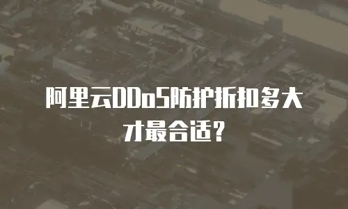 阿里云DDoS防护折扣多大才最合适？