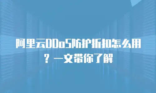 阿里云DDoS防护折扣怎么用？一文带你了解