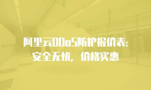 阿里云DDoS防护报价表：安全无忧，价格实惠