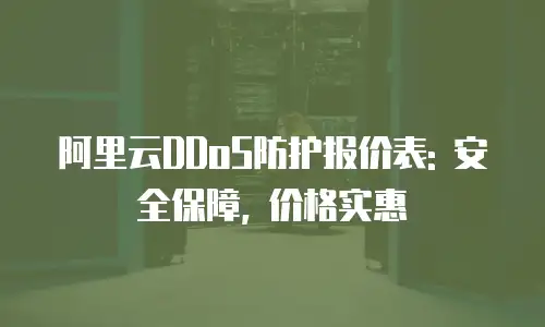 阿里云DDoS防护报价表: 安全保障, 价格实惠
