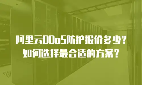阿里云DDoS防护报价多少？如何选择最合适的方案？