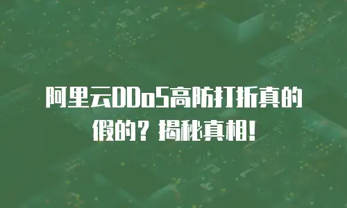 阿里云DDoS高防打折真的假的？揭秘真相！
