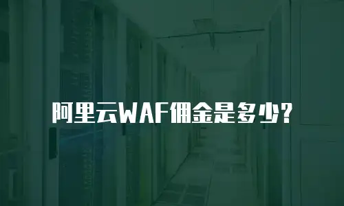 阿里云WAF佣金是多少？