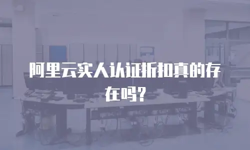 阿里云实人认证折扣真的存在吗？