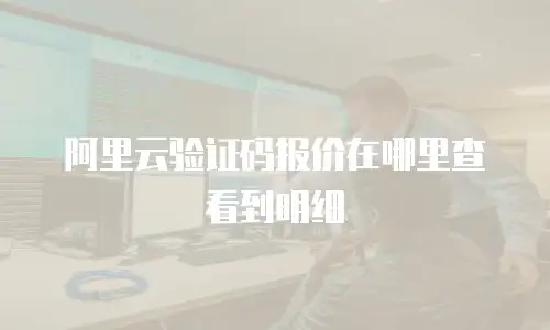 阿里云验证码报价在哪里查看到明细