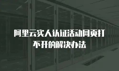 阿里云实人认证活动网页打不开的解决办法