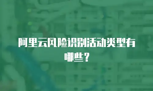 阿里云风险识别活动类型有哪些？