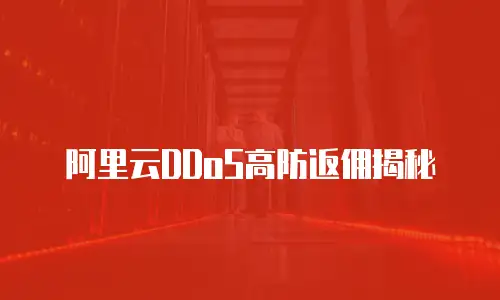 阿里云DDoS高防返佣揭秘