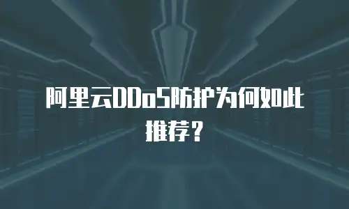 阿里云DDoS防护为何如此推荐？