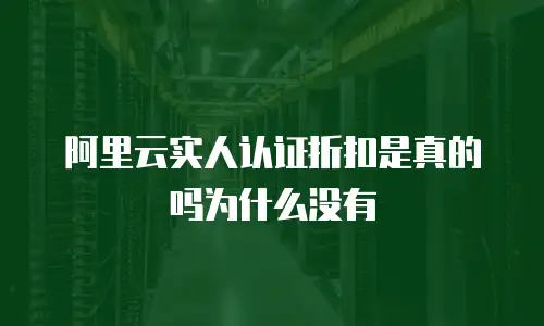 阿里云实人认证折扣是真的吗为什么没有