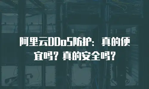 阿里云DDoS防护：真的便宜吗？真的安全吗？
