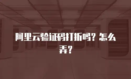 阿里云验证码打折吗？怎么弄？