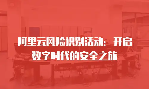 阿里云风险识别活动：开启数字时代的安全之旅