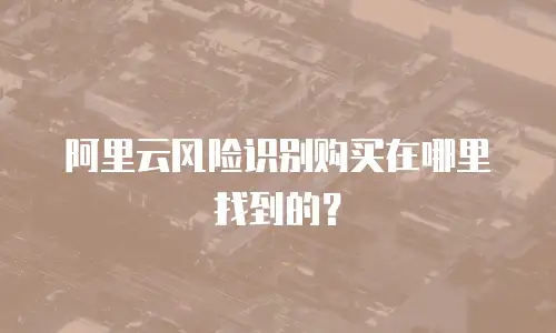 阿里云风险识别购买在哪里找到的？