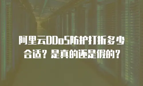 阿里云DDoS防护打折多少合适？是真的还是假的？
