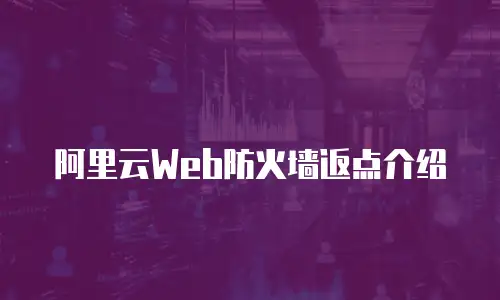 阿里云Web防火墙返点介绍