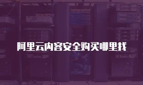 阿里云内容安全购买哪里找