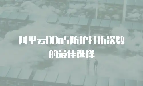 阿里云DDoS防护打折次数的最佳选择