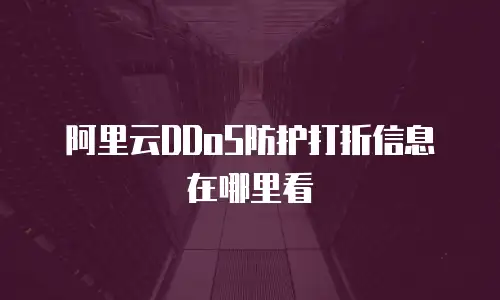 阿里云DDoS防护打折信息在哪里看