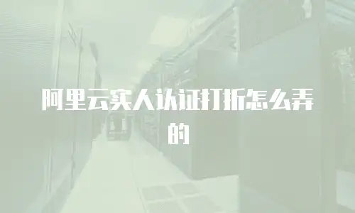 阿里云实人认证打折怎么弄的