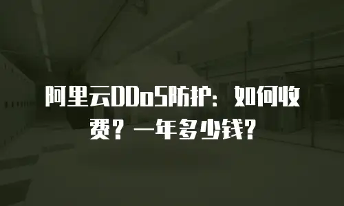 阿里云DDoS防护：如何收费？一年多少钱？