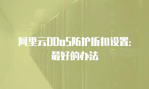 阿里云DDoS防护折扣设置：最好的办法