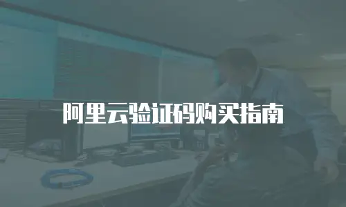 阿里云验证码购买指南