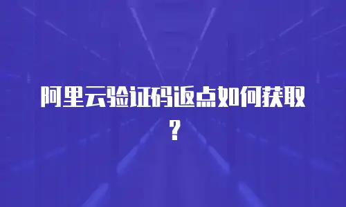阿里云验证码返点如何获取？