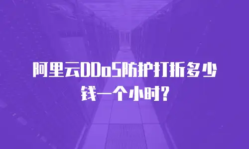 阿里云DDoS防护打折多少钱一个小时？