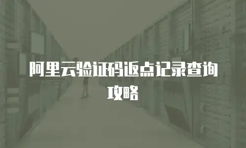 阿里云验证码返点记录查询攻略