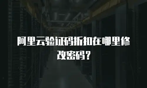 阿里云验证码折扣在哪里修改密码？