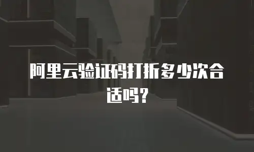 阿里云验证码打折多少次合适吗？