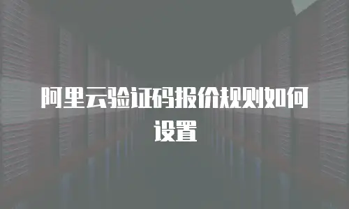 阿里云验证码报价规则如何设置