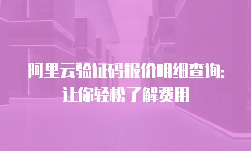 阿里云验证码报价明细查询：让你轻松了解费用