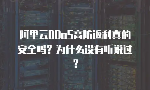 阿里云DDoS高防返利真的安全吗？为什么没有听说过？