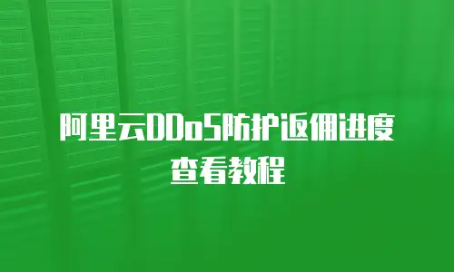 阿里云DDoS防护返佣进度查看教程