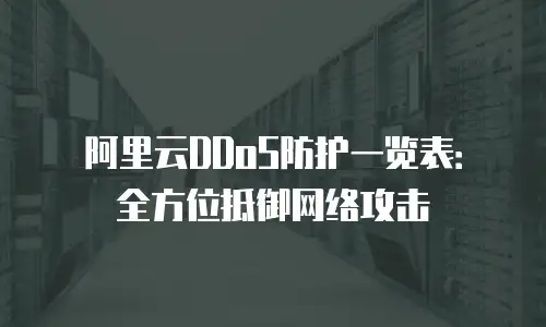 阿里云DDoS防护一览表：全方位抵御网络攻击