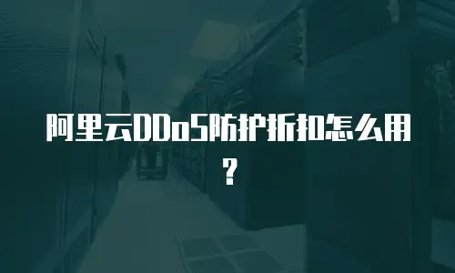 阿里云DDoS防护折扣怎么用？