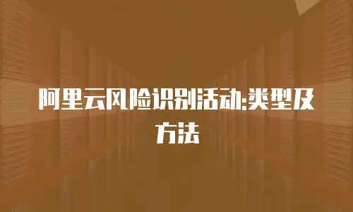 阿里云风险识别活动:类型及方法