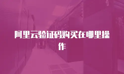 阿里云验证码购买在哪里操作