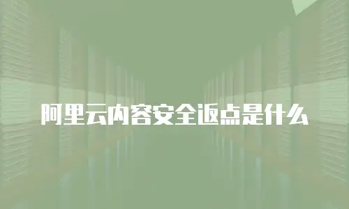 阿里云内容安全返点是什么
