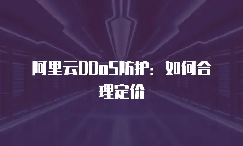 阿里云DDoS防护：如何合理定价