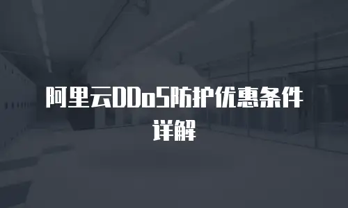 阿里云DDoS防护优惠条件详解