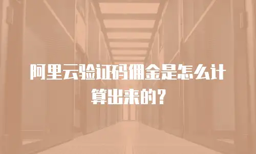 阿里云验证码佣金是怎么计算出来的？